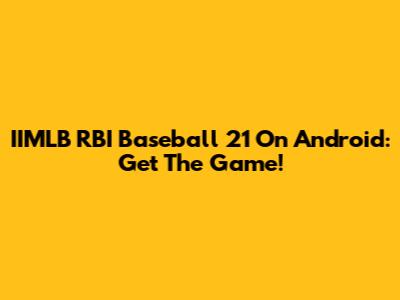 IIMLB RBI Baseball 21 On Android: Get The Game!