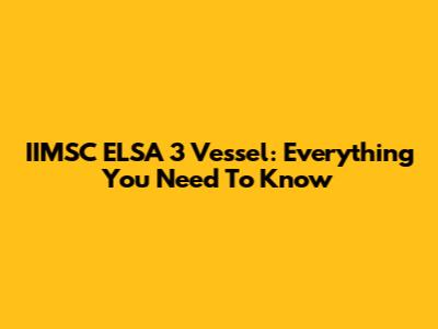 IIMSC ELSA 3 Vessel: Everything You Need To Know