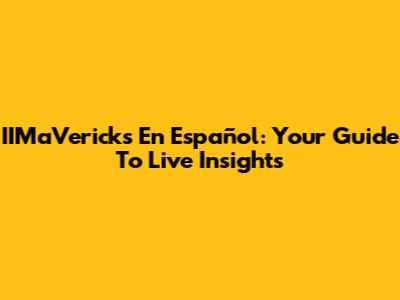 IIMaVericks En Español: Your Guide To Live Insights
