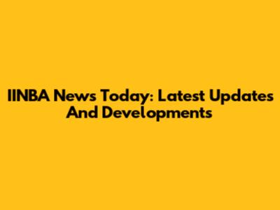 IINBA News Today: Latest Updates And Developments