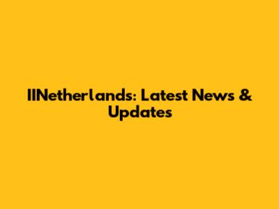 IINetherlands: Latest News & Updates