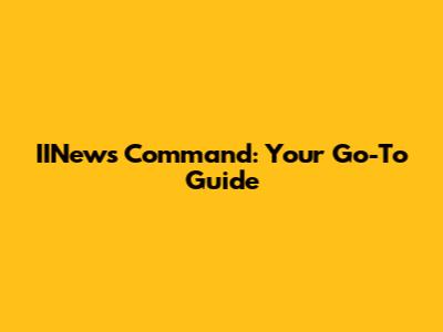 IINews Command: Your Go-To Guide