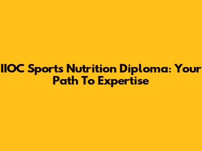 IIOC Sports Nutrition Diploma: Your Path To Expertise