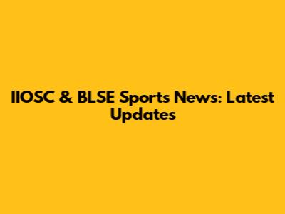 IIOSC & BLSE Sports News: Latest Updates