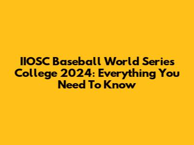 IIOSC Baseball World Series College 2024: Everything You Need To Know