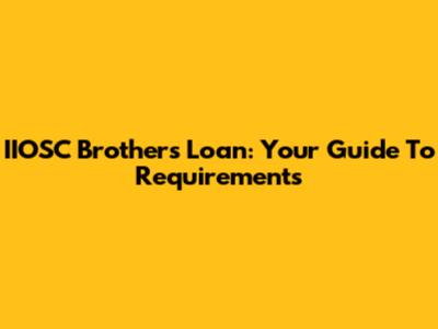 IIOSC Brothers Loan: Your Guide To Requirements