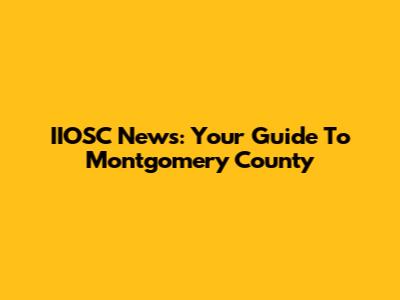 IIOSC News: Your Guide To Montgomery County