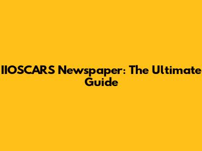 IIOSCARS Newspaper: The Ultimate Guide
