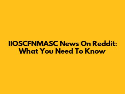 IIOSCFNMASC News On Reddit: What You Need To Know