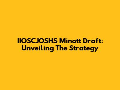IIOSCJOSHS Minott Draft: Unveiling The Strategy