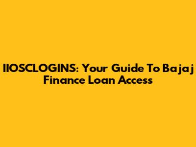 IIOSCLOGINS: Your Guide To Bajaj Finance Loan Access