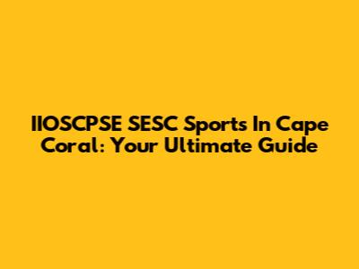 IIOSCPSE SESC Sports In Cape Coral: Your Ultimate Guide