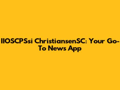 IIOSCPSsi ChristiansenSC: Your Go-To News App