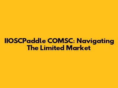 IIOSCPaddle COMSC: Navigating The Limited Market