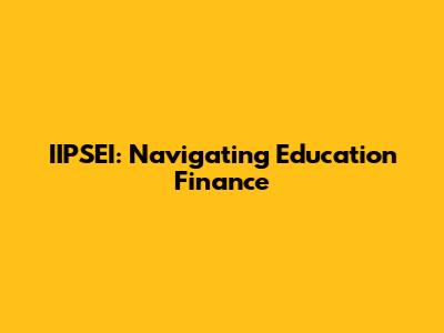 IIPSEI: Navigating Education Finance