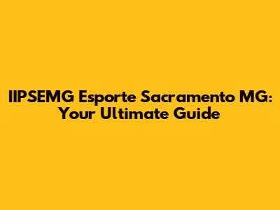 IIPSEMG Esporte Sacramento MG: Your Ultimate Guide