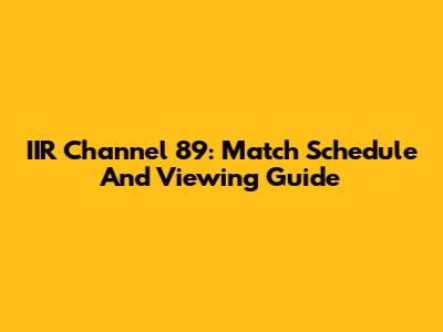 IIR Channel 89: Match Schedule And Viewing Guide