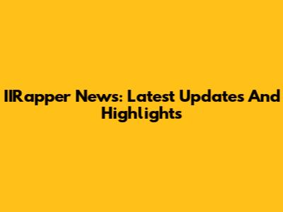 IIRapper News: Latest Updates And Highlights