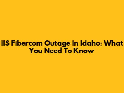 IIS Fibercom Outage In Idaho: What You Need To Know