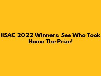 IISAC 2022 Winners: See Who Took Home The Prize!