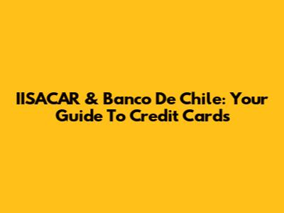 IISACAR & Banco De Chile: Your Guide To Credit Cards