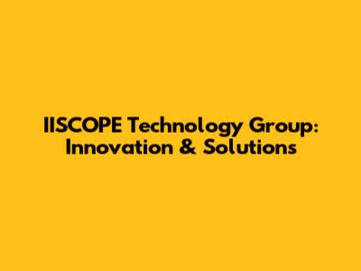 IISCOPE Technology Group: Innovation & Solutions