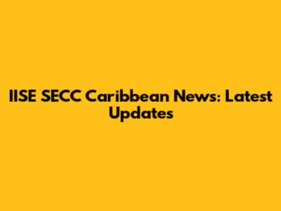 IISE SECC Caribbean News: Latest Updates