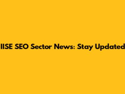 IISE SEO Sector News: Stay Updated