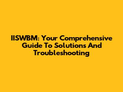 IISWBM: Your Comprehensive Guide To Solutions And Troubleshooting