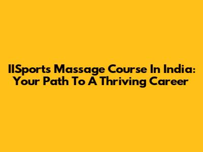 IISports Massage Course In India: Your Path To A Thriving Career