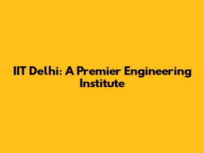 IIT Delhi: A Premier Engineering Institute