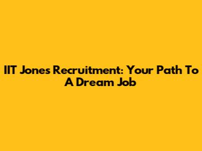 IIT Jones Recruitment: Your Path To A Dream Job