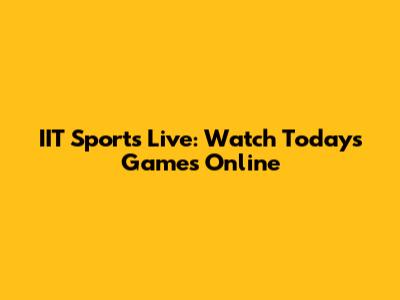 IIT Sports Live: Watch Today's Games Online