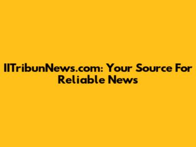 IITribunNews.com: Your Source For Reliable News