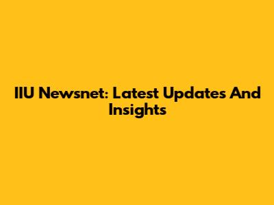 IIU Newsnet: Latest Updates And Insights