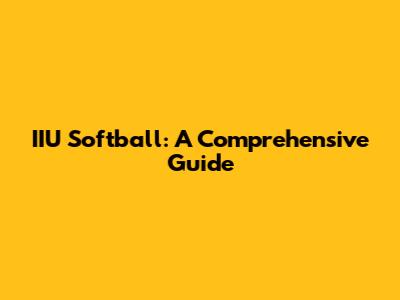 IIU Softball: A Comprehensive Guide