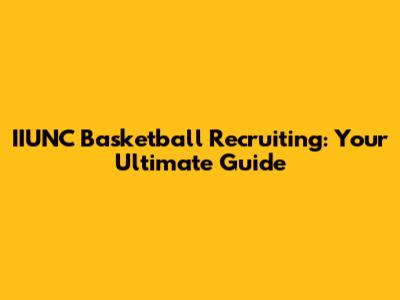 IIUNC Basketball Recruiting: Your Ultimate Guide