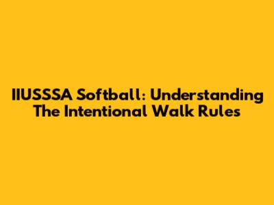 IIUSSSA Softball: Understanding The Intentional Walk Rules