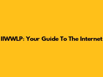 IIWWLP: Your Guide To The Internet