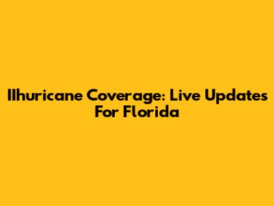 IIhuricane Coverage: Live Updates For Florida