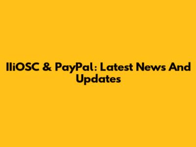 IIiOSC & PayPal: Latest News And Updates