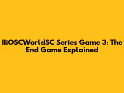 IIiOSCWorldSC Series Game 3: The End Game Explained
