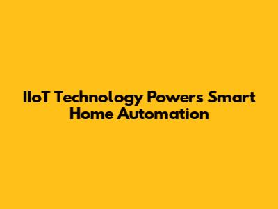 IIoT Technology Powers Smart Home Automation