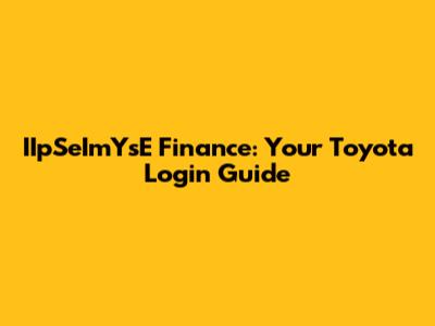 IIpSeImYsE Finance: Your Toyota Login Guide