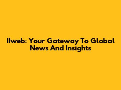 IIweb: Your Gateway To Global News And Insights