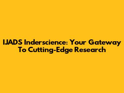 IJADS Inderscience: Your Gateway To Cutting-Edge Research