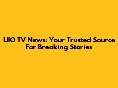 IJIO TV News: Your Trusted Source For Breaking Stories