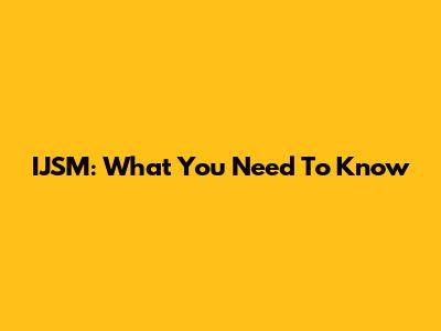 IJSM: What You Need To Know