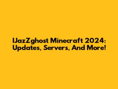 IJazZghost Minecraft 2024: Updates, Servers, And More!