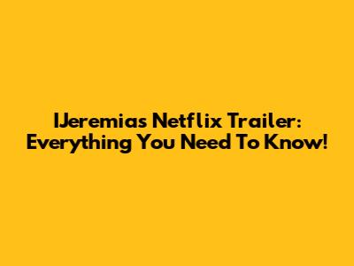 IJeremias Netflix Trailer: Everything You Need To Know!